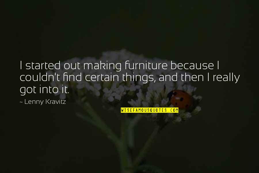 Kravitz Quotes By Lenny Kravitz: I started out making furniture because I couldn't