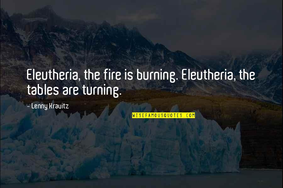 Kravitz Quotes By Lenny Kravitz: Eleutheria, the fire is burning. Eleutheria, the tables