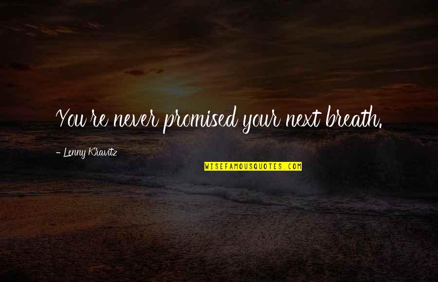 Kravitz Quotes By Lenny Kravitz: You're never promised your next breath.