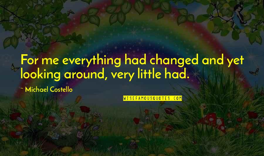 Krawcheck And Davidson Quotes By Michael Costello: For me everything had changed and yet looking Krawcheck And Davidson Quotes By Michael Costello: For me everything had changed and yet looking