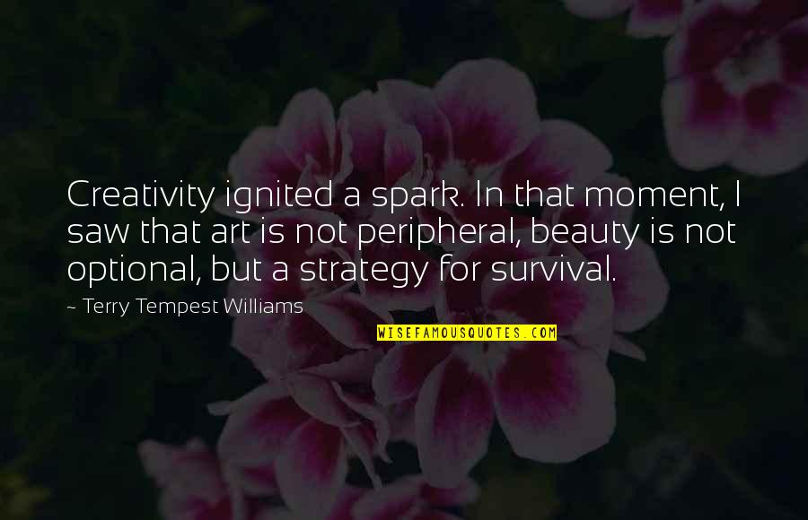 Krawcheck And Davidson Quotes By Terry Tempest Williams: Creativity ignited a spark. In that moment, I Krawcheck And Davidson Quotes By Terry Tempest Williams: Creativity ignited a spark. In that moment, I