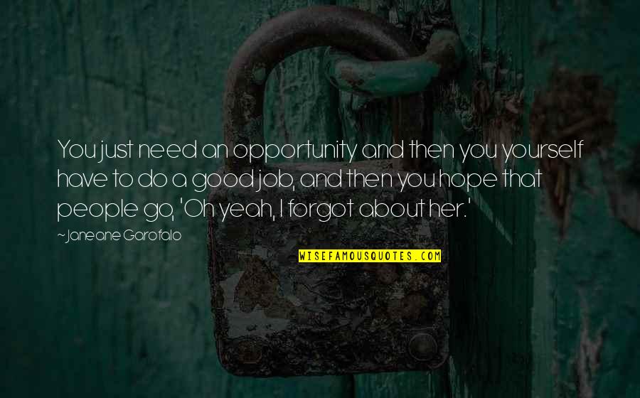 Krawczyk Richard Quotes By Janeane Garofalo: You just need an opportunity and then you Krawczyk Richard Quotes By Janeane Garofalo: You just need an opportunity and then you
