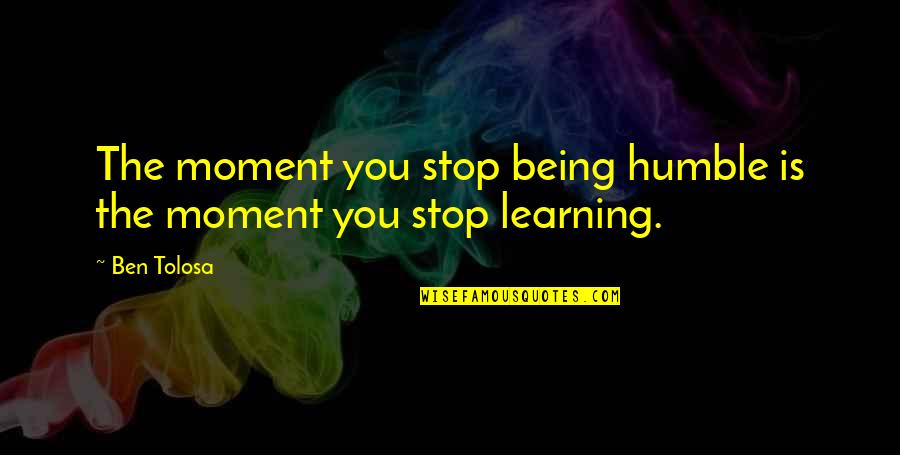 Krawiec Z Quotes By Ben Tolosa: The moment you stop being humble is the