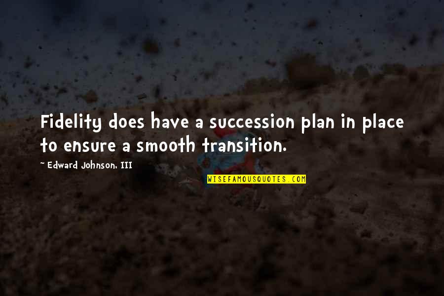 Krawiec Z Quotes By Edward Johnson, III: Fidelity does have a succession plan in place Krawiec Z Quotes By Edward Johnson, III: Fidelity does have a succession plan in place