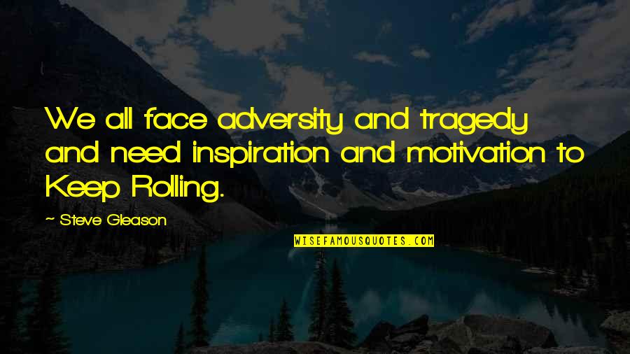 Krawiec Z Quotes By Steve Gleason: We all face adversity and tragedy and need Krawiec Z Quotes By Steve Gleason: We all face adversity and tragedy and need