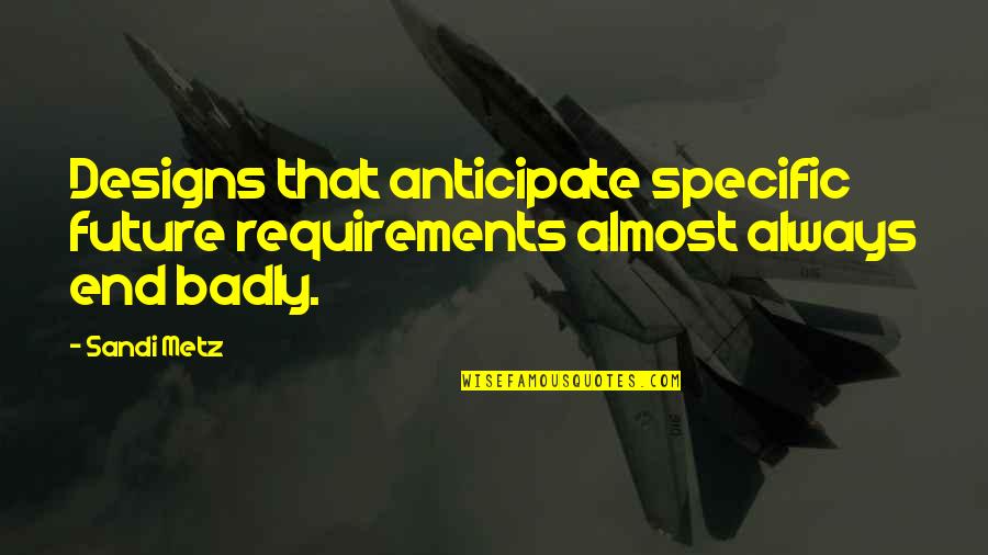 Krawiecki Bristol Quotes By Sandi Metz: Designs that anticipate specific future requirements almost always