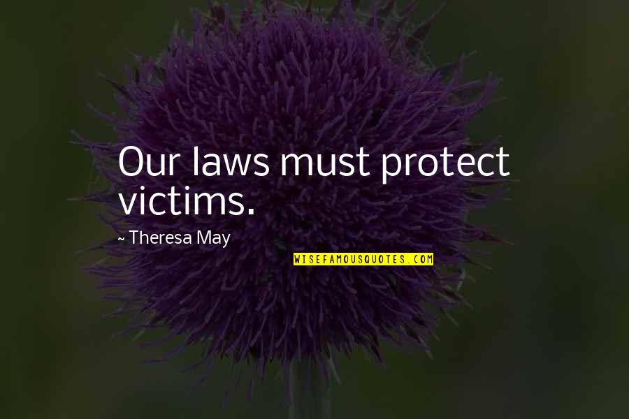 Krawiecki Bristol Quotes By Theresa May: Our laws must protect victims. Krawiecki Bristol Quotes By Theresa May: Our laws must protect victims.