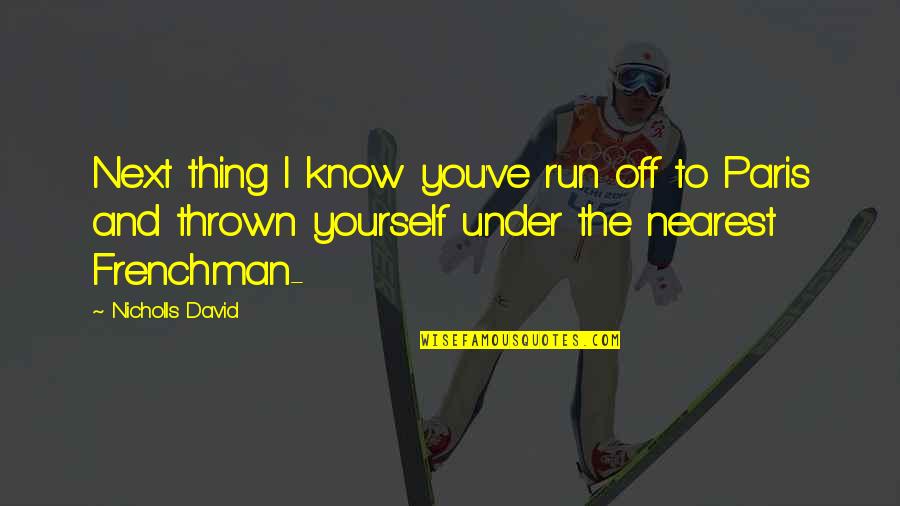 Krawiectwo Quotes By Nicholls David: Next thing I know you've run off to