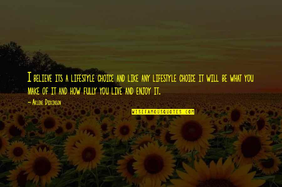 Kraybill Mennonite Quotes By Arlene Dickinson: I believe its a lifestyle choice and like Kraybill Mennonite Quotes By Arlene Dickinson: I believe its a lifestyle choice and like