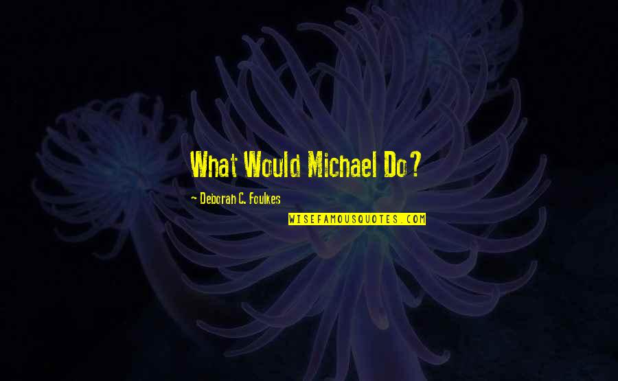 Kraynaks Hermitage Quotes By Deborah C. Foulkes: What Would Michael Do?