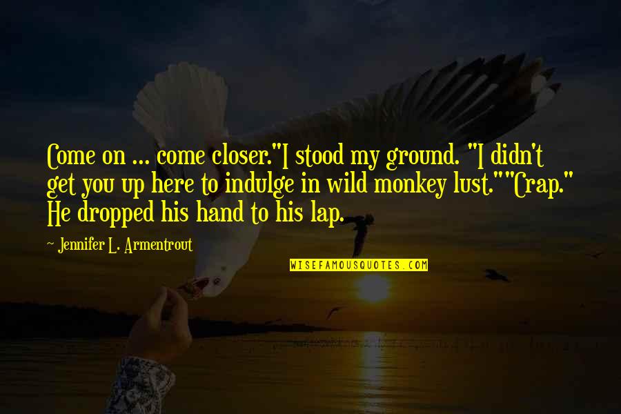 Kraynaks Hermitage Quotes By Jennifer L. Armentrout: Come on ... come closer."I stood my ground.