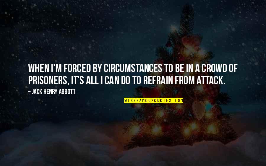 Krayoxx Quotes By Jack Henry Abbott: When I'm forced by circumstances to be in
