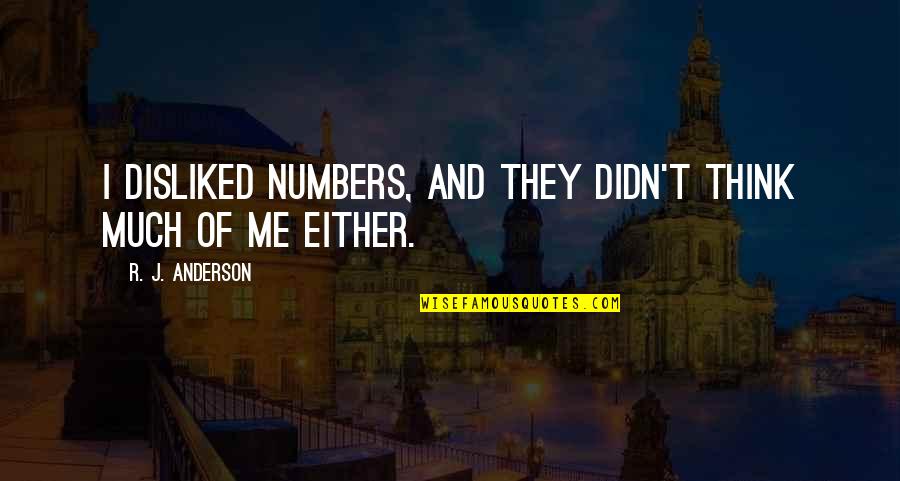 Krayt Quotes By R. J. Anderson: I disliked numbers, and they didn't think much Krayt Quotes By R. J. Anderson: I disliked numbers, and they didn't think much