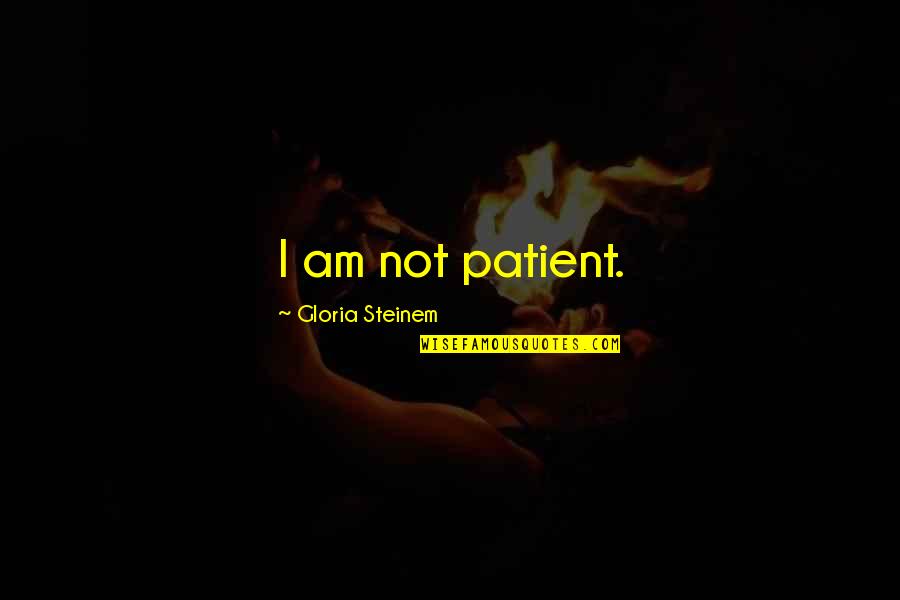 Kraze 191 Quotes By Gloria Steinem: I am not patient. Kraze 191 Quotes By Gloria Steinem: I am not patient.