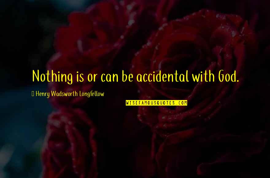 Krazed Quotes By Henry Wadsworth Longfellow: Nothing is or can be accidental with God.