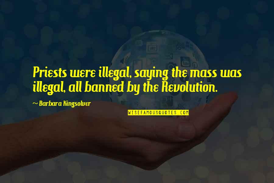 Krazer Quotes By Barbara Kingsolver: Priests were illegal, saying the mass was illegal,