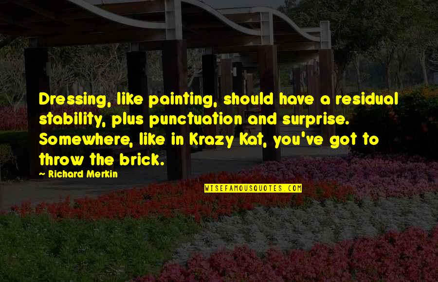 Krazy Kat Quotes By Richard Merkin: Dressing, like painting, should have a residual stability,
