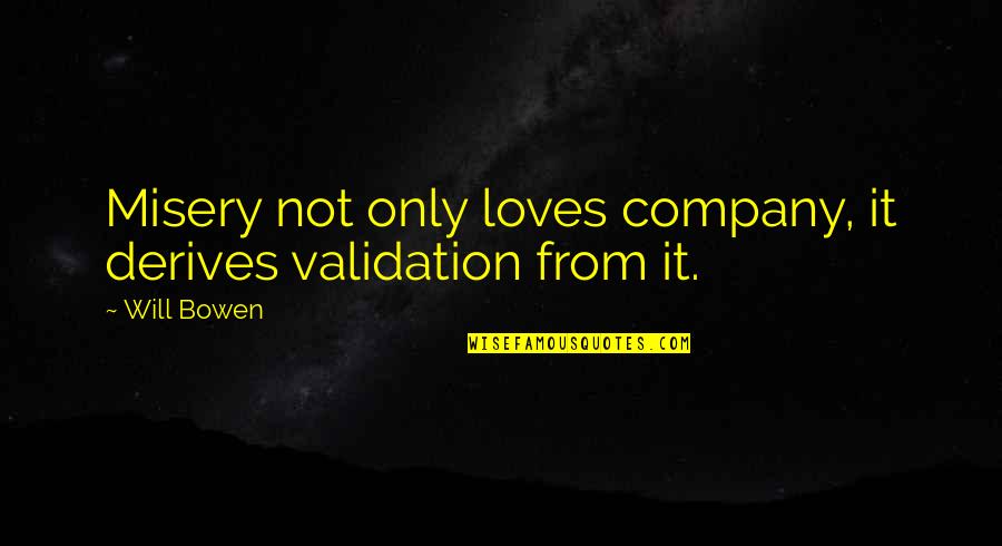 Krazyrayray Quotes By Will Bowen: Misery not only loves company, it derives validation