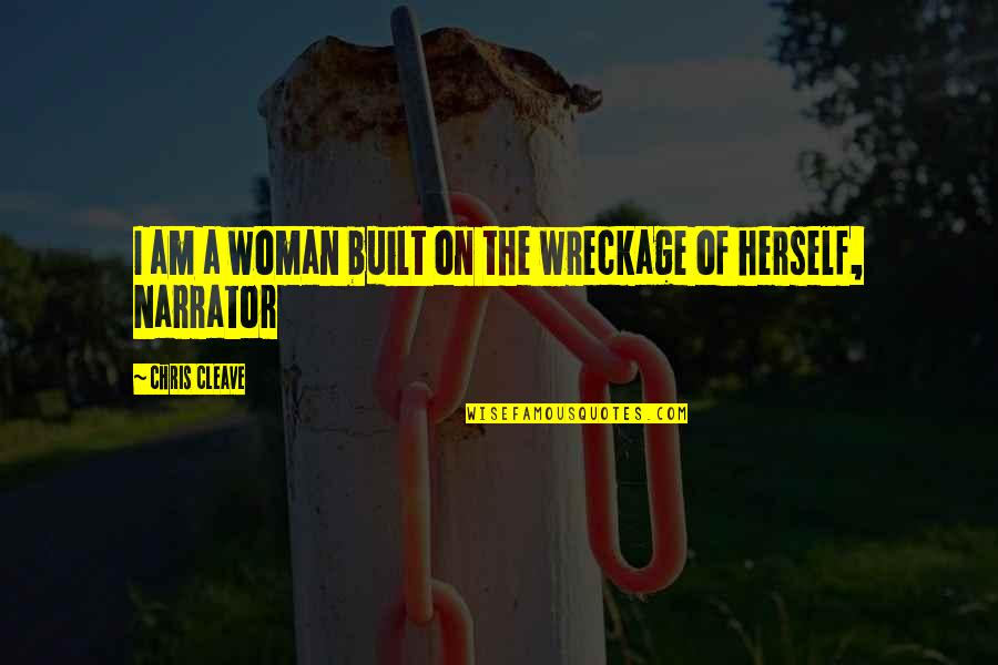 Krbe Houston Quotes By Chris Cleave: I am a woman built on the wreckage Krbe Houston Quotes By Chris Cleave: I am a woman built on the wreckage