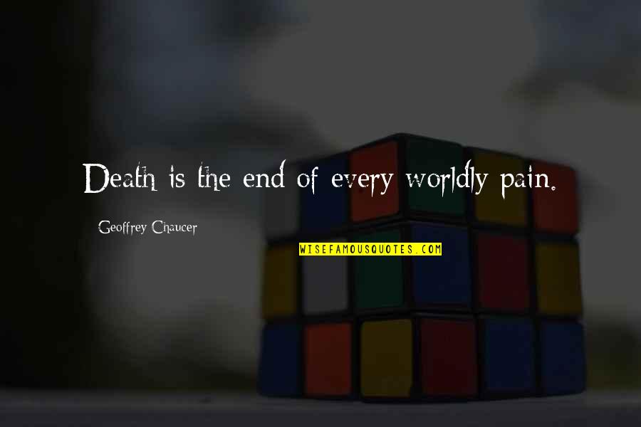 Krbe Houston Quotes By Geoffrey Chaucer: Death is the end of every worldly pain. Krbe Houston Quotes By Geoffrey Chaucer: Death is the end of every worldly pain.