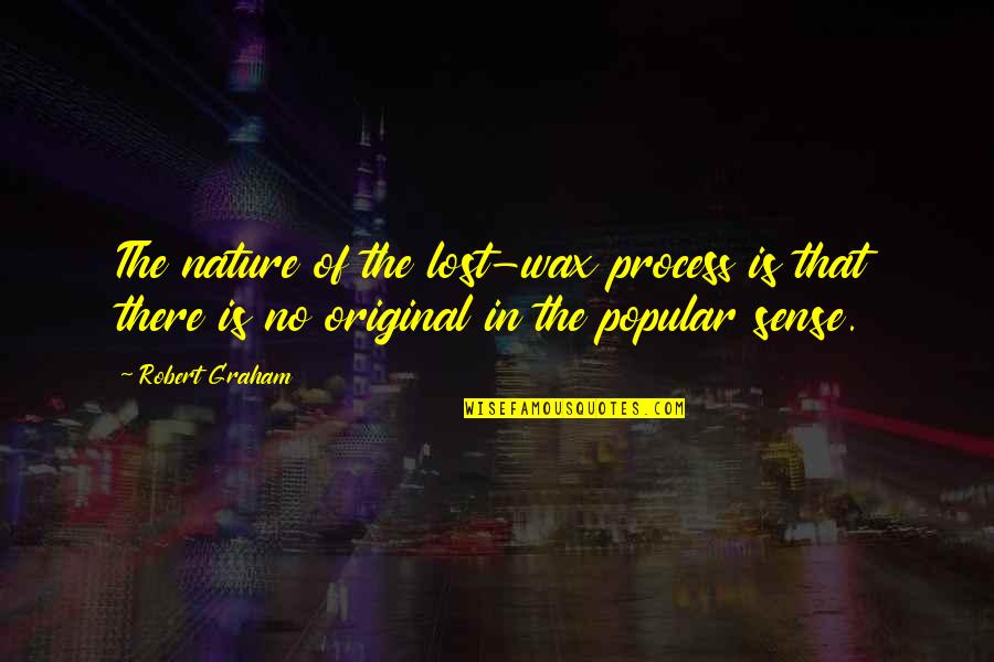 Krbe Houston Quotes By Robert Graham: The nature of the lost-wax process is that Krbe Houston Quotes By Robert Graham: The nature of the lost-wax process is that