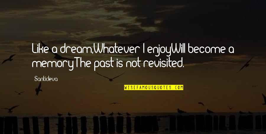 Krbe Houston Quotes By Santideva: Like a dream,Whatever I enjoyWill become a memory;The