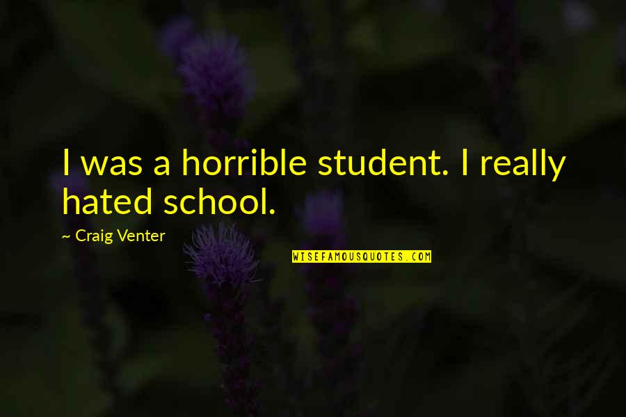 Krcma Mnichovice Quotes By Craig Venter: I was a horrible student. I really hated Krcma Mnichovice Quotes By Craig Venter: I was a horrible student. I really hated