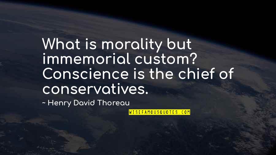 Krcma Mnichovice Quotes By Henry David Thoreau: What is morality but immemorial custom? Conscience is Krcma Mnichovice Quotes By Henry David Thoreau: What is morality but immemorial custom? Conscience is