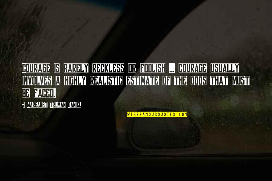Krcmar Quotes By Margaret Truman Daniel: Courage is rarely reckless or foolish ... courage Krcmar Quotes By Margaret Truman Daniel: Courage is rarely reckless or foolish ... courage