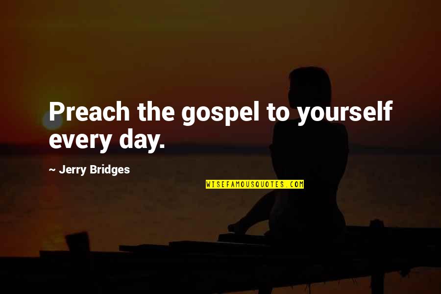 Krcmarik John Quotes By Jerry Bridges: Preach the gospel to yourself every day.
