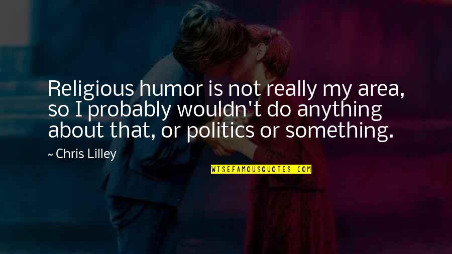 Krdm Profile Quotes By Chris Lilley: Religious humor is not really my area, so Krdm Profile Quotes By Chris Lilley: Religious humor is not really my area, so
