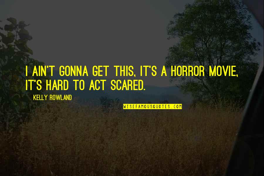 Krdm Woodworking Quotes By Kelly Rowland: I ain't gonna get this, it's a horror