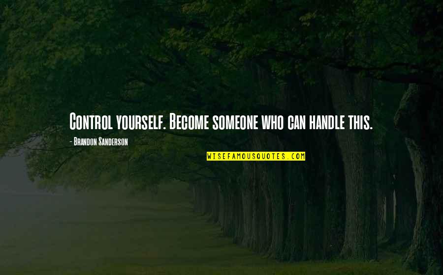 Krdso Quotes By Brandon Sanderson: Control yourself. Become someone who can handle this. Krdso Quotes By Brandon Sanderson: Control yourself. Become someone who can handle this.