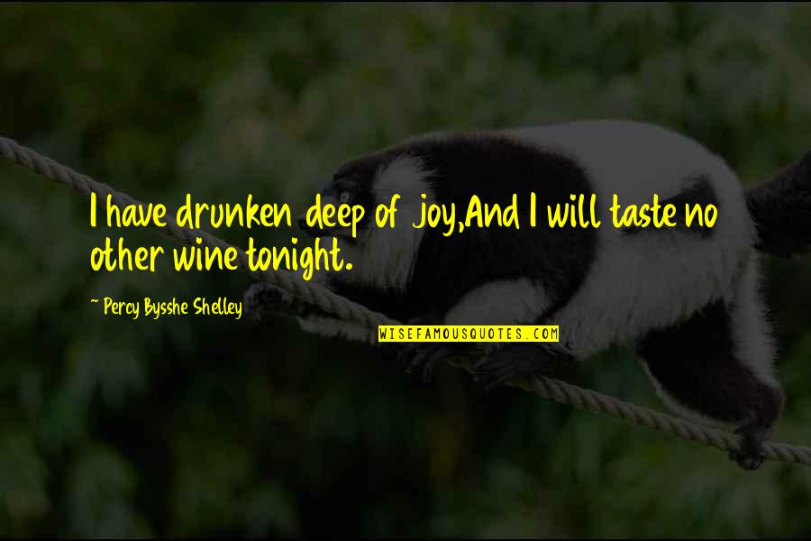 Krdy San Antonio Quotes By Percy Bysshe Shelley: I have drunken deep of joy,And I will