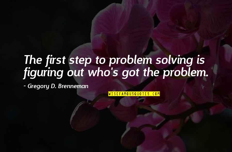 Kre8 Worldwide Quotes By Gregory D. Brenneman: The first step to problem solving is figuring Kre8 Worldwide Quotes By Gregory D. Brenneman: The first step to problem solving is figuring
