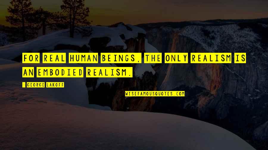 Kreacher Character Quotes By George Lakoff: For real human beings, the only realism is Kreacher Character Quotes By George Lakoff: For real human beings, the only realism is