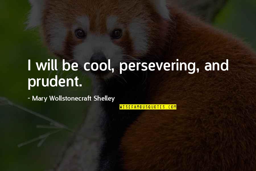 Kreacher Character Quotes By Mary Wollstonecraft Shelley: I will be cool, persevering, and prudent.