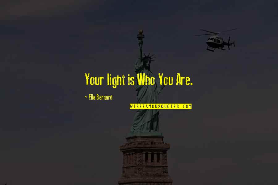 Kreacher Discomforts Quotes By Ella Barnard: Your light is Who You Are. Kreacher Discomforts Quotes By Ella Barnard: Your light is Who You Are.