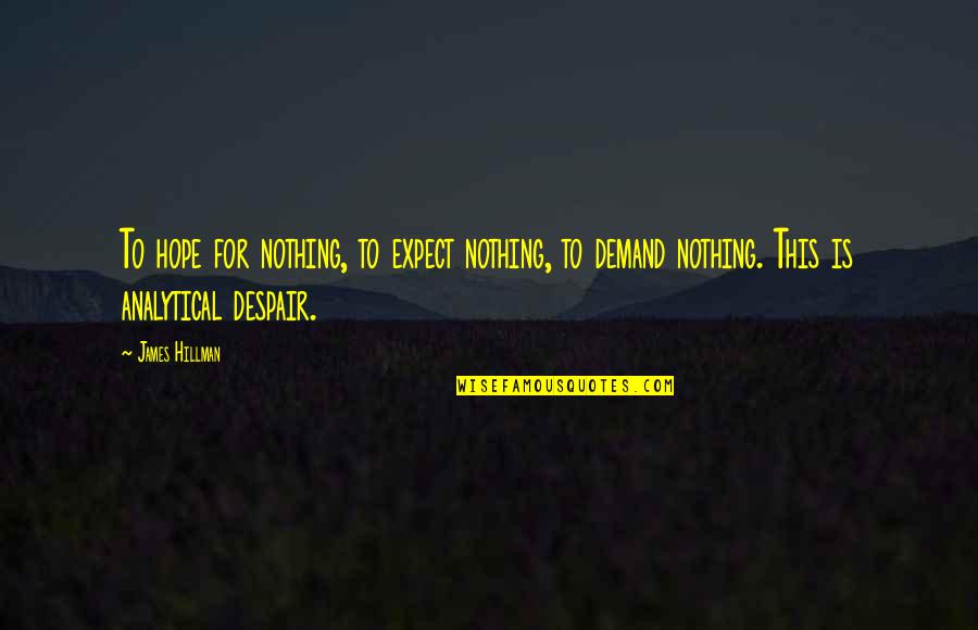 Kreacher Discomforts Quotes By James Hillman: To hope for nothing, to expect nothing, to Kreacher Discomforts Quotes By James Hillman: To hope for nothing, to expect nothing, to