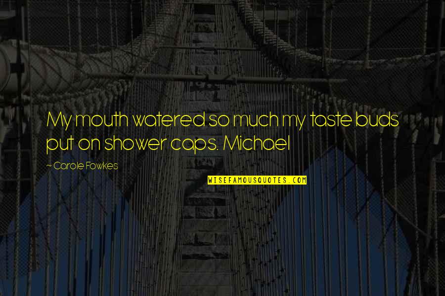 Kreacher Harry Quotes By Carole Fowkes: My mouth watered so much my taste buds