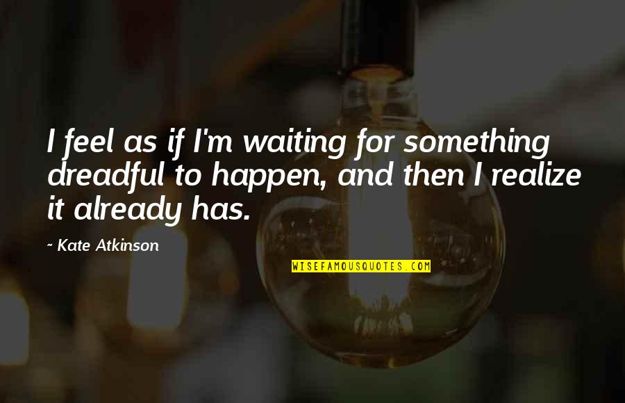Kreatif Atau Quotes By Kate Atkinson: I feel as if I'm waiting for something Kreatif Atau Quotes By Kate Atkinson: I feel as if I'm waiting for something