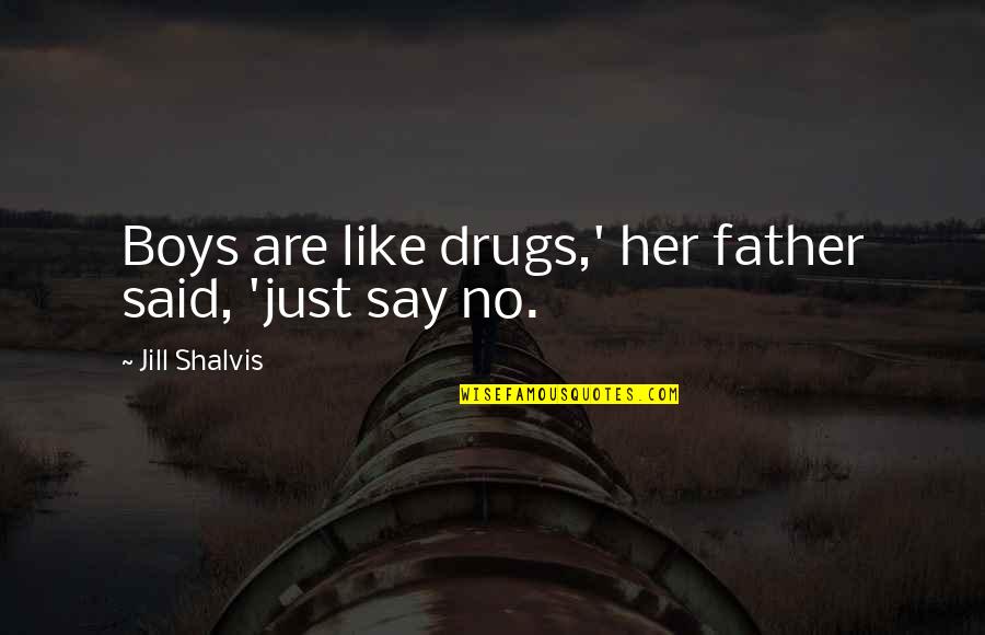 Kreator Quotes By Jill Shalvis: Boys are like drugs,' her father said, 'just