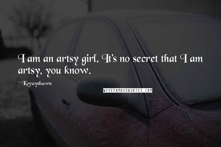 Kreayshawn quotes: I am an artsy girl. It's no secret that I am artsy, you know.