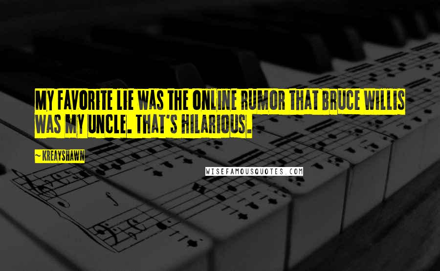 Kreayshawn quotes: My favorite lie was the online rumor that Bruce Willis was my uncle. That's hilarious.