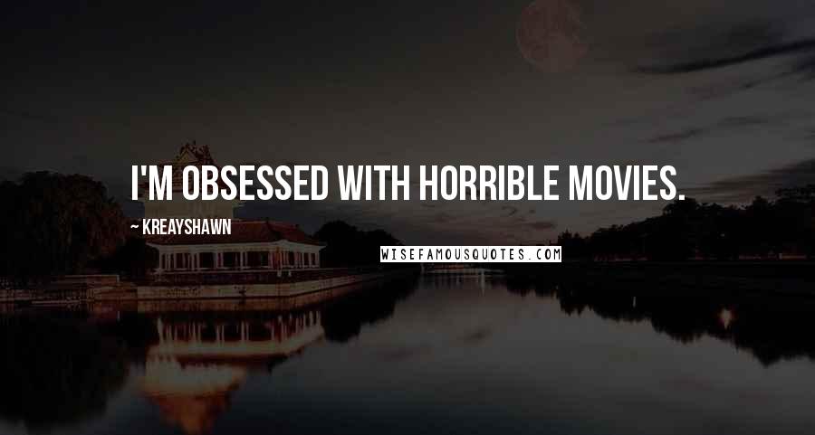 Kreayshawn quotes: I'm obsessed with horrible movies.