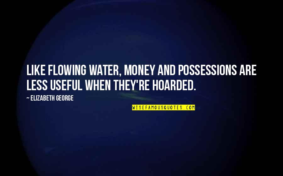 Krebs Quotes By Elizabeth George: Like flowing water, money and possessions are less