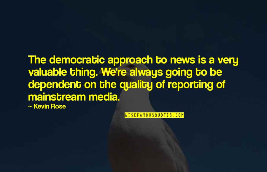 Krebsbach And Kulseth Quotes By Kevin Rose: The democratic approach to news is a very