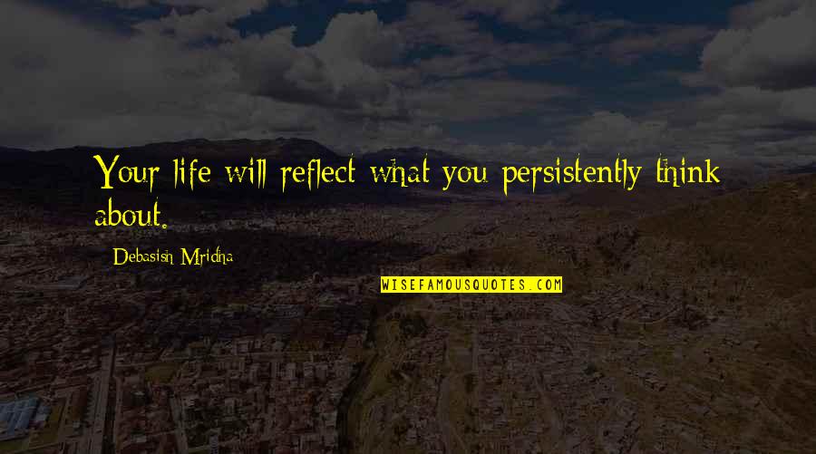 Krech Exteriors Quotes By Debasish Mridha: Your life will reflect what you persistently think