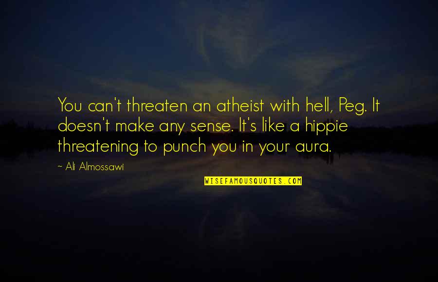 Krechna Quotes By Ali Almossawi: You can't threaten an atheist with hell, Peg. Krechna Quotes By Ali Almossawi: You can't threaten an atheist with hell, Peg.