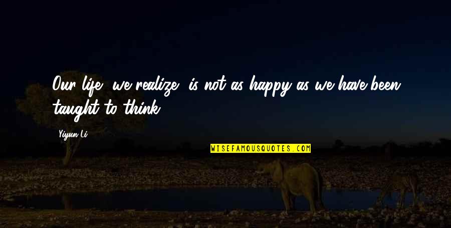 Krechna Quotes By Yiyun Li: Our life, we realize, is not as happy